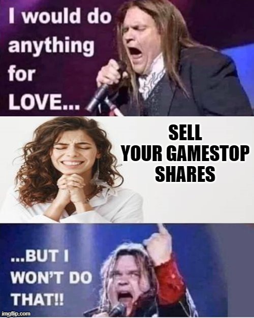 Gamestop Stocks | SELL YOUR GAMESTOP SHARES | image tagged in i would do anything for love | made w/ Imgflip meme maker