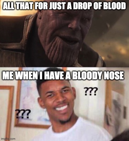 Confused | ALL THAT FOR JUST A DROP OF BLOOD; ME WHEN I HAVE A BLOODY NOSE | image tagged in thanos all that for a drop of blood,black guy confused | made w/ Imgflip meme maker
