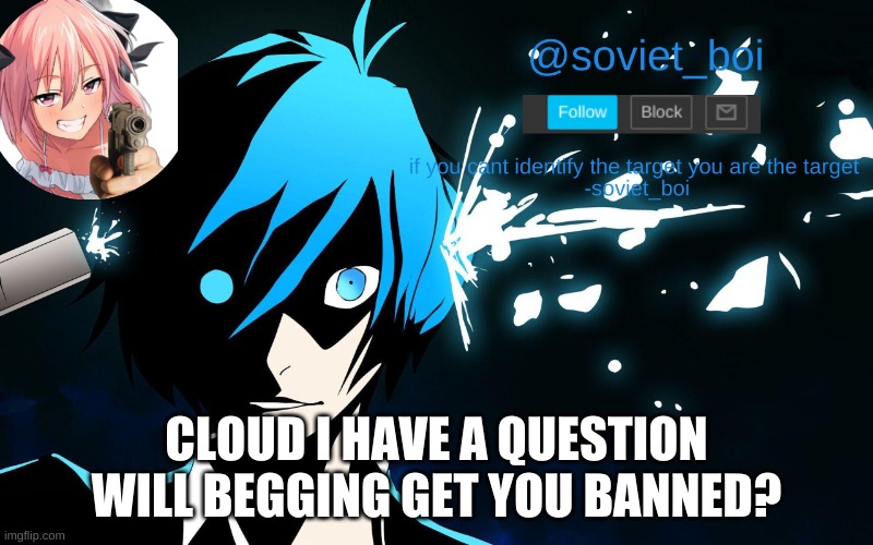 Soviet_boi template | CLOUD I HAVE A QUESTION
WILL BEGGING GET YOU BANNED? | image tagged in soviet_boi template | made w/ Imgflip meme maker