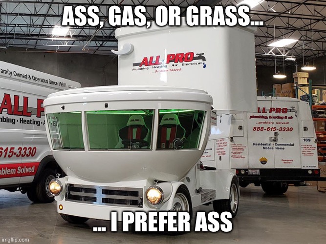 ASS, GAS, OR GRASS... ... I PREFER ASS | image tagged in funny | made w/ Imgflip meme maker