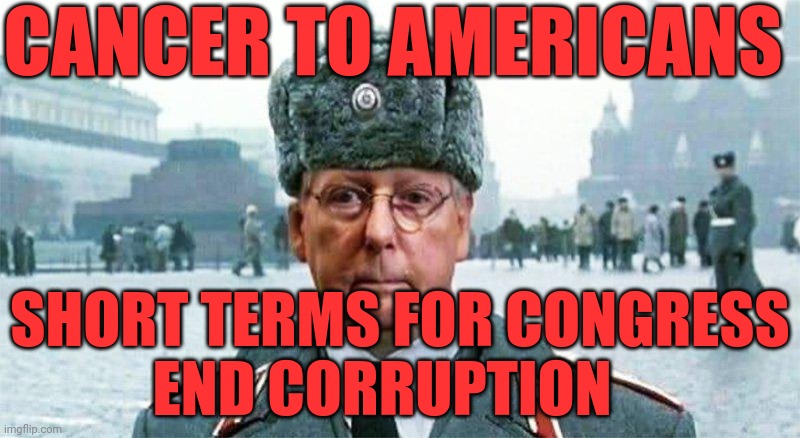 Moscow Mitch | CANCER TO AMERICANS; SHORT TERMS FOR CONGRESS     END CORRUPTION | image tagged in moscow mitch | made w/ Imgflip meme maker