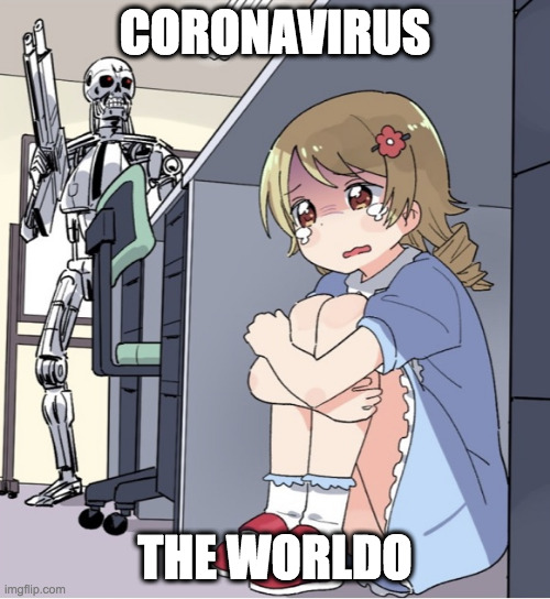 Anime Girl Hiding from Terminator | CORONAVIRUS; THE WORLDO | image tagged in anime girl hiding from terminator | made w/ Imgflip meme maker
