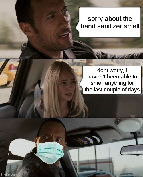 oop | sorry about the hand sanitizer smell; dont worry, I haven't been able to smell anything for the last couple of days | image tagged in memes,the rock driving | made w/ Imgflip meme maker