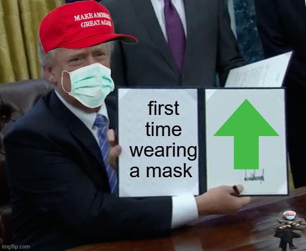 Trump Bill Signing | first time wearing a mask | image tagged in memes,trump bill signing | made w/ Imgflip meme maker