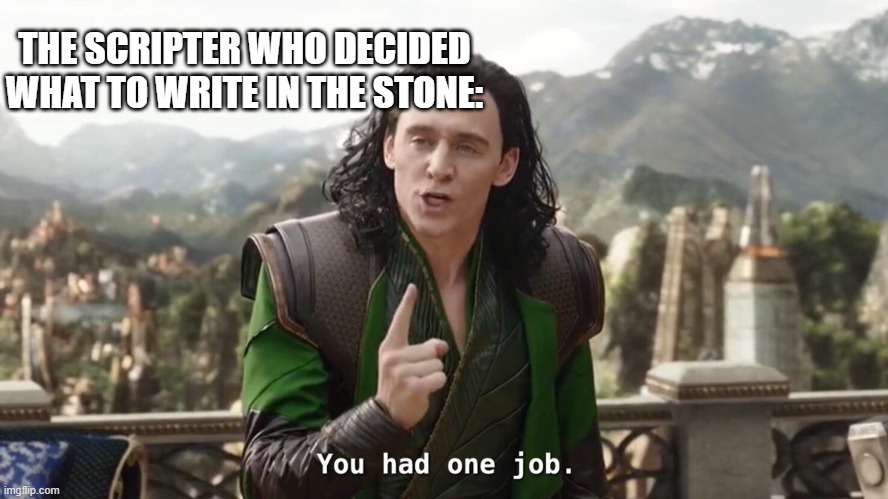 You had one job. Just the one | THE SCRIPTER WHO DECIDED WHAT TO WRITE IN THE STONE: | image tagged in you had one job just the one | made w/ Imgflip meme maker