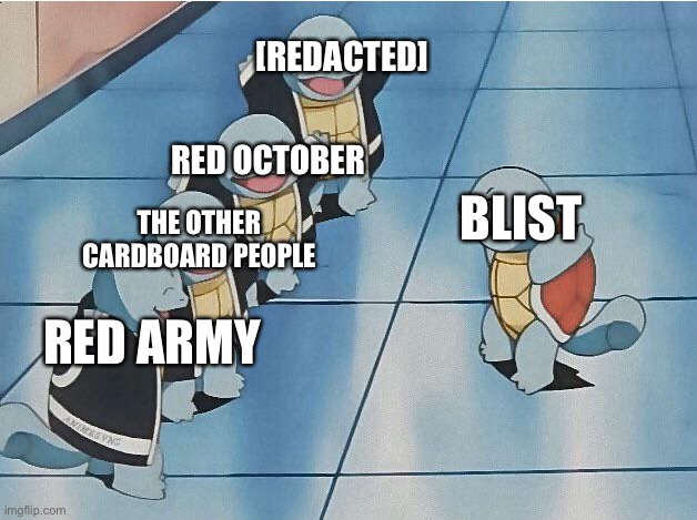 . | [REDACTED]; RED OCTOBER; BLIST; THE OTHER CARDBOARD PEOPLE; RED ARMY | image tagged in squirtle squad | made w/ Imgflip meme maker