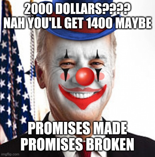 Just more proof libtards are idiots |  2000 DOLLARS???? NAH YOU'LL GET 1400 MAYBE; PROMISES MADE PROMISES BROKEN | image tagged in joe biden clown | made w/ Imgflip meme maker