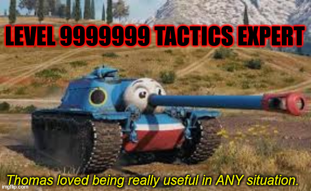 Thomas the Tank | Thomas loved being really useful in ANY situation. LEVEL 9999999 TACTICS EXPERT | image tagged in thomas the tank | made w/ Imgflip meme maker