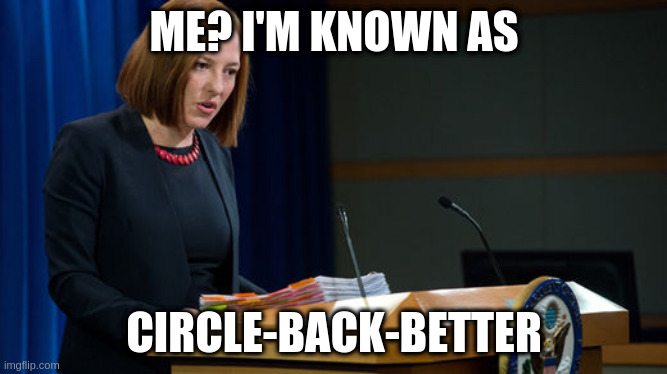 circle-back-better | ME? I'M KNOWN AS; CIRCLE-BACK-BETTER | image tagged in jen psaki | made w/ Imgflip meme maker