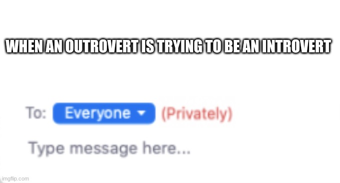 Introvert 100 | WHEN AN OUTROVERT IS TRYING TO BE AN INTROVERT | image tagged in memes,introvert,outrovert | made w/ Imgflip meme maker