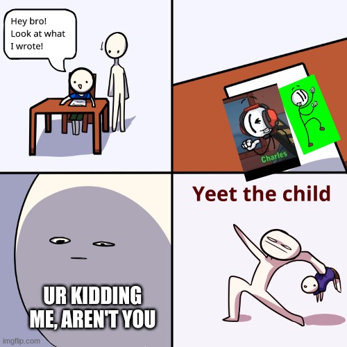 Yeet the child | UR KIDDING ME, AREN'T YOU | image tagged in yeet the child,henry stickmin | made w/ Imgflip meme maker