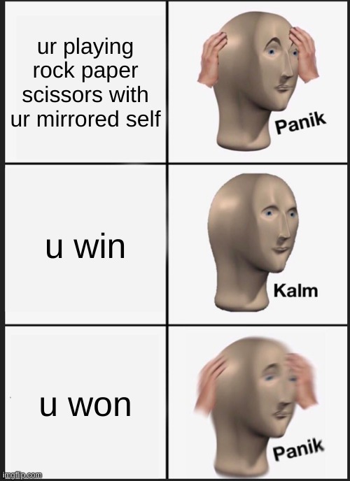 Panik Kalm Panik Meme | ur playing rock paper scissors with ur mirrored self; u win; u won | image tagged in memes,panik kalm panik | made w/ Imgflip meme maker