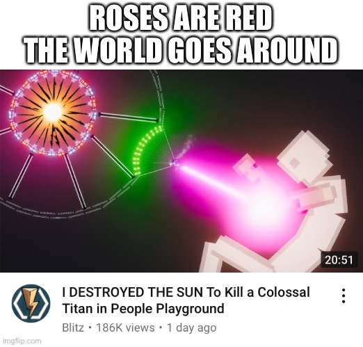 o h o k | ROSES ARE RED
THE WORLD GOES AROUND | image tagged in memes,funny,youtube,poetry,blitz | made w/ Imgflip meme maker