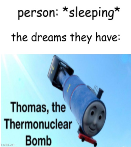 image tagged in blank white template,thomas the thermonuclear bomb,funny,memes | made w/ Imgflip meme maker