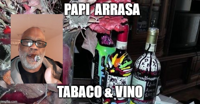 Papi Arrasa | PAPI  ARRASA; TABACO & VINO | image tagged in vinoteca | made w/ Imgflip meme maker