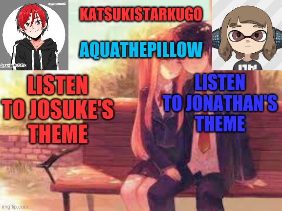 KatsukiStarkugoXAquathepillow | LISTEN TO JONATHAN'S THEME; LISTEN TO JOSUKE'S THEME | image tagged in katsukistarkugoxaquathepillow | made w/ Imgflip meme maker