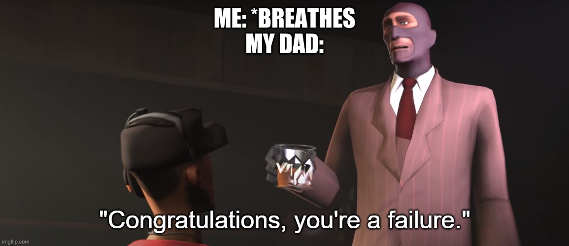 Congratulations, you're a failure | ME: *BREATHES
MY DAD: | image tagged in congratulations you're a failure | made w/ Imgflip meme maker