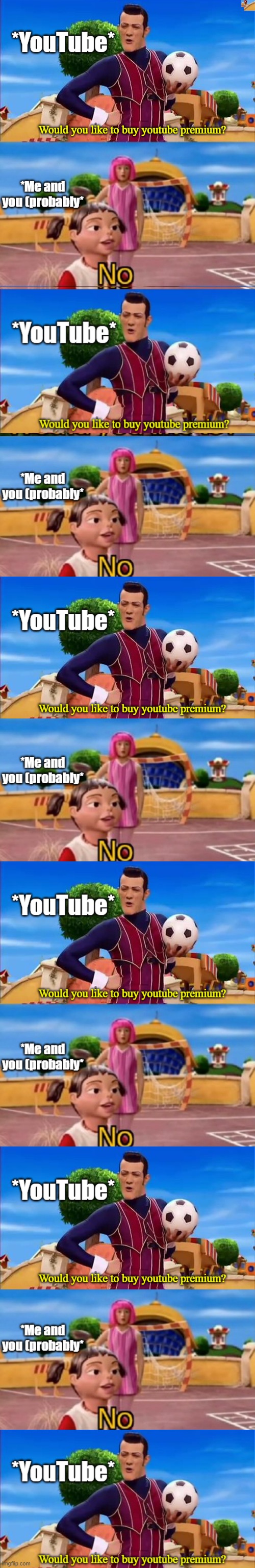 Would you like to Buy YouTube Premium?, like seriously, no. | image tagged in would you like to,youtube,meme | made w/ Imgflip meme maker