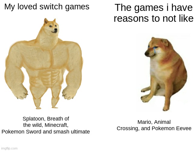 Lol, i HATE pokemon eevee | My loved switch games; The games i have reasons to not like; Splatoon, Breath of the wild, Minecraft, Pokemon Sword and smash ultimate; Mario, Animal Crossing, and Pokemon Eevee | image tagged in memes,buff doge vs cheems | made w/ Imgflip meme maker