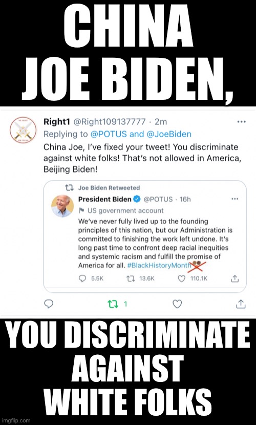China Joe Biden discriminates against white folks! | CHINA JOE BIDEN, YOU DISCRIMINATE
AGAINST
WHITE FOLKS | image tagged in joe biden,creepy joe biden,democrat party,government corruption,joe biden worries,corrupt | made w/ Imgflip meme maker