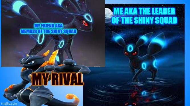 oh no just kiding i dont feel bad he has a MEGA DARK MEWTWO but me and my friend have SHINY UMBREON | ME AKA THE LEADER OF THE SHINY SQUAD; MY FRIEND AKA MEMBER OF THE SHINY SQUAD; MY RIVAL | image tagged in 10k | made w/ Imgflip meme maker