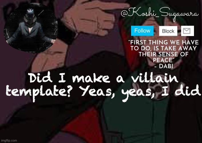 A h a h a | Did I make a villain template? Yeas, yeas, I did | image tagged in villain temp | made w/ Imgflip meme maker