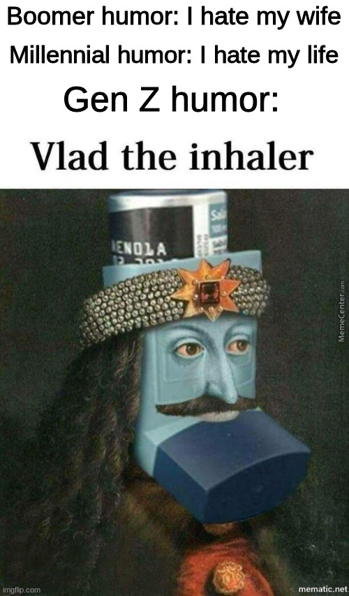 Vlad the impaler was the og dracula | Boomer humor: I hate my wife; Gen Z humor:; Millennial humor: I hate my life | made w/ Imgflip meme maker