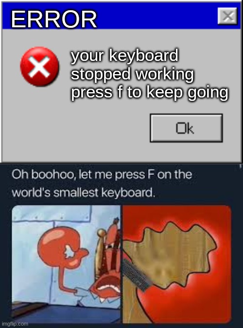Windows Error Message | ERROR; your keyboard stopped working press f to keep going | image tagged in windows error message | made w/ Imgflip meme maker