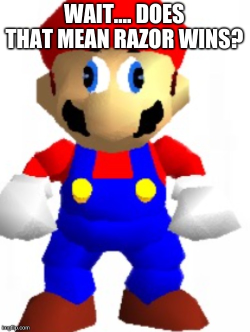 Mairo | WAIT.... DOES THAT MEAN RAZOR WINS? | image tagged in mairo | made w/ Imgflip meme maker