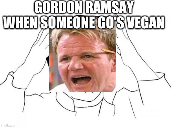 Jackie Chan WTF Meme | GORDON RAMSAY WHEN SOMEONE GO'S VEGAN | image tagged in memes,jackie chan wtf | made w/ Imgflip meme maker