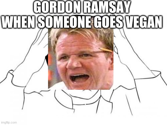 Jackie Chan WTF Meme | GORDON RAMSAY WHEN SOMEONE GOES VEGAN | image tagged in memes,jackie chan wtf | made w/ Imgflip meme maker