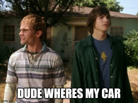 dude wheres my car | DUDE WHERES MY CAR | image tagged in dude wheres my car | made w/ Imgflip meme maker