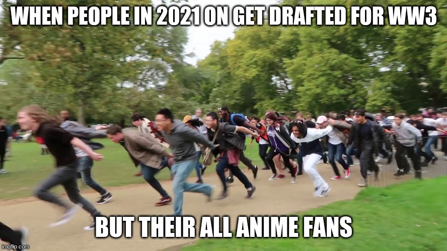 WW3 memes | WHEN PEOPLE IN 2021 ON GET DRAFTED FOR WW3; BUT THEIR ALL ANIME FANS | image tagged in naruto runners,ww3 | made w/ Imgflip meme maker