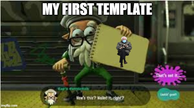 bernie | MY FIRST TEMPLATE | image tagged in cap'n cuddlefish with a notebook | made w/ Imgflip meme maker