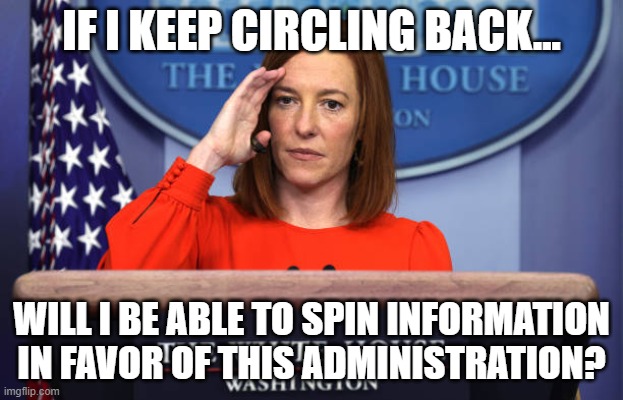 circle back | IF I KEEP CIRCLING BACK... WILL I BE ABLE TO SPIN INFORMATION IN FAVOR OF THIS ADMINISTRATION? | image tagged in spinning | made w/ Imgflip meme maker