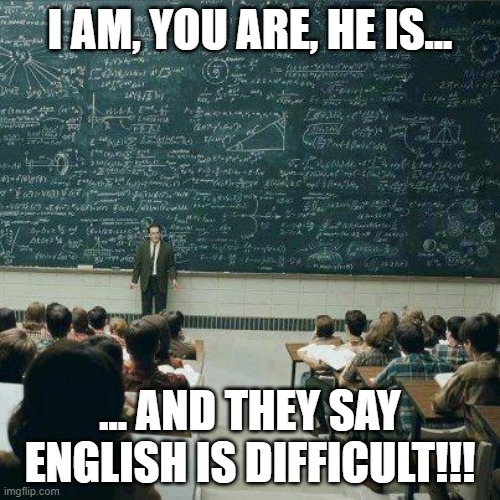 Is English easy? | I AM, YOU ARE, HE IS... ... AND THEY SAY ENGLISH IS DIFFICULT!!! | image tagged in school | made w/ Imgflip meme maker