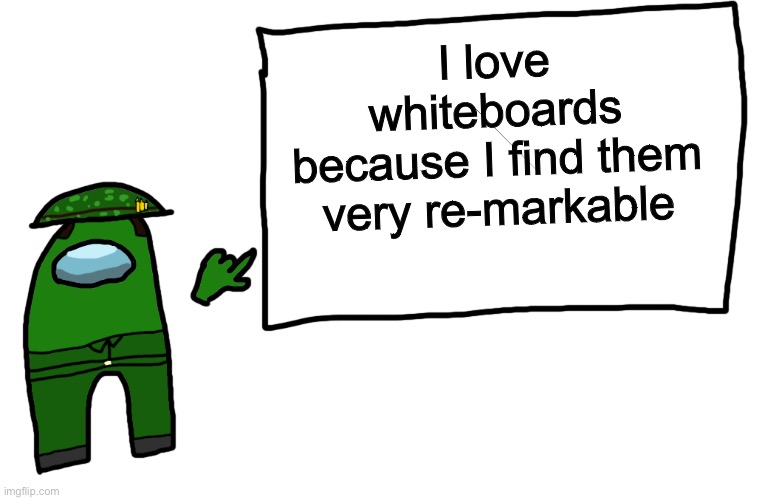 LOL | I love whiteboards
because I find them very re-markable | image tagged in among us whiteboard,funny,memes,puns,old jokes,remarkable | made w/ Imgflip meme maker
