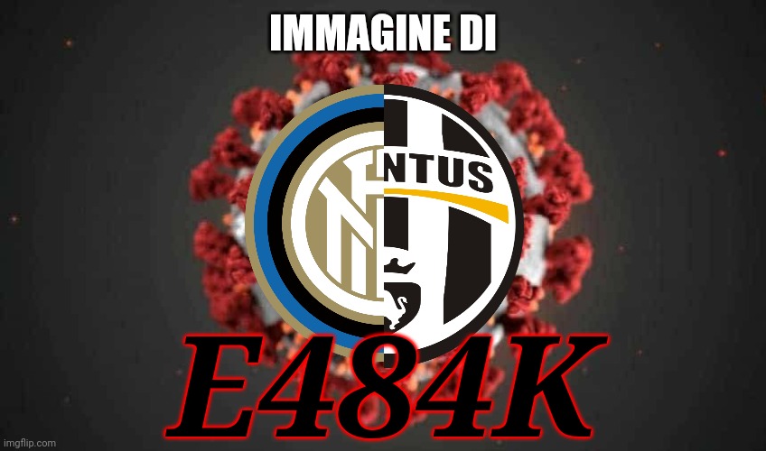 B117 + B1351 = E484K è come Inter + Juventus = Juvinter | IMMAGINE DI; E484K | image tagged in memes,covid 19,uk,south africa,inter,juventus | made w/ Imgflip meme maker