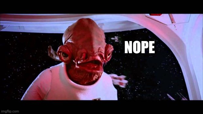 It's a trap  | NOPE | image tagged in it's a trap | made w/ Imgflip meme maker