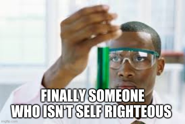 Finnaly | FINALLY SOMEONE WHO ISN'T SELF RIGHTEOUS | image tagged in finnaly | made w/ Imgflip meme maker