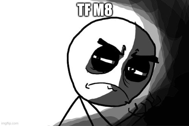 you what have you done (rage comics) | TF M8 | image tagged in you what have you done rage comics | made w/ Imgflip meme maker