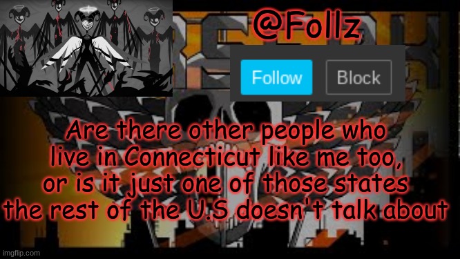 Lol there's no one here | Are there other people who live in Connecticut like me too, or is it just one of those states the rest of the U.S doesn't talk about | image tagged in follz announcement 2 | made w/ Imgflip meme maker