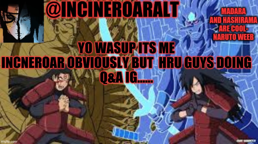ask whatever | YO WASUP ITS ME INCNEROAR OBVIOUSLY BUT  HRU GUYS DOING
Q&A IG...... | made w/ Imgflip meme maker
