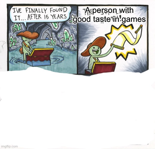The Scroll Of Truth Meme | A person with good taste in games | image tagged in memes,the scroll of truth | made w/ Imgflip meme maker