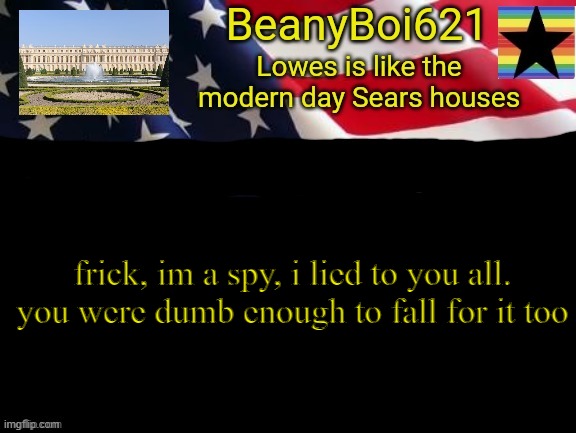 American beany |  frick, im a spy, i lied to you all. you were dumb enough to fall for it too | image tagged in american beany | made w/ Imgflip meme maker