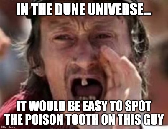 People from Dune story.... | IN THE DUNE UNIVERSE... IT WOULD BE EASY TO SPOT THE POISON TOOTH ON THIS GUY | image tagged in redneck no teeth,dune | made w/ Imgflip meme maker
