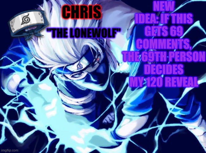 69 exactly

what I SHOULD reveal btw | NEW IDEA: IF THIS GETS 69 COMMENTS, THE 69TH PERSON DECIDES MY 120 REVEAL | image tagged in kakashi template | made w/ Imgflip meme maker