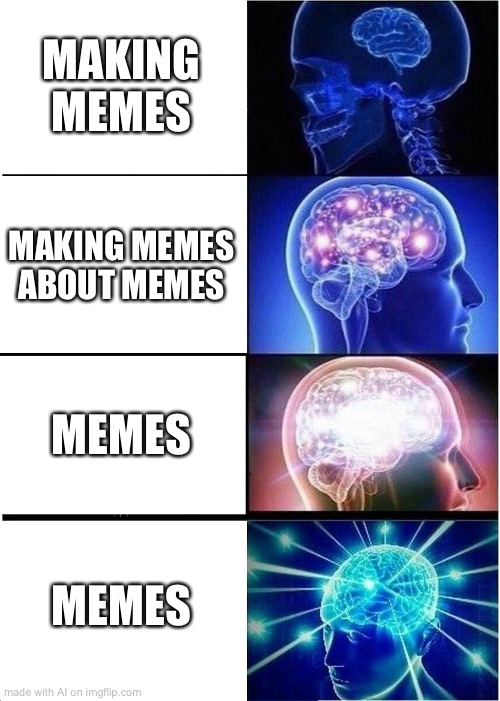 Well yes but actually no | MAKING MEMES; MAKING MEMES ABOUT MEMES; MEMES; MEMES | image tagged in memes,expanding brain | made w/ Imgflip meme maker