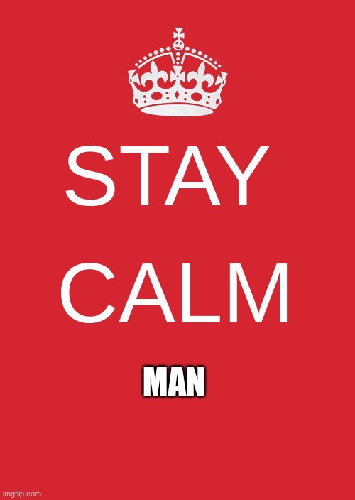 hywei7gft7q3aerhy8u93fh1y3 | STAY; CALM; MAN | image tagged in memes,keep calm and carry on red | made w/ Imgflip meme maker