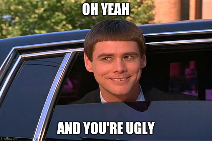 Jim Carrey | OH YEAH; AND YOU'RE UGLY | image tagged in jim carrey | made w/ Imgflip meme maker